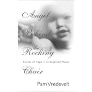 Angel Behind the Rocking Chair : Stories of Hope in Unexpected Places