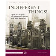 Indifferent Things? Objects and Images in Post-Reformation Churches in the Baltic Sea Region,9783731910367