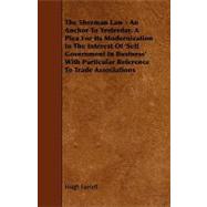 The Sherman Law: An Anchor to Yesterday, a Plea for Its Modernization in the Interest of 'self Government in Business' With Particular Reference to Trade Associations