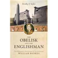 The Obelisk and the Englishman The Pioneering Discoveries of Egyptologist William Bankes