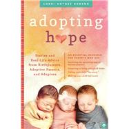 Adopting Hope Stories and Real Life Advice from Birthparents, Adoptive Parents, and Adoptees