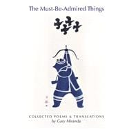 The Must-Be-Admired Things Collected Poems & Translations