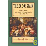 The Eve of Spain: Myths of Origins in the History of Christian, Muslim, and Jewish Conflict