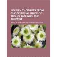 Golden Thoughts from the Spiritual Guide of Miguel Molinos, the Quietist