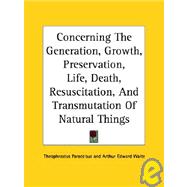 Concerning the Generation, Growth, Preservation, Life, Death, Resuscitation, and Transmutation of Natural Things