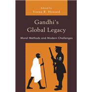 Gandhi's Global Legacy Moral Methods and Modern Challenges