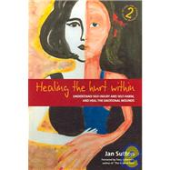 Healing the Hurt Within : Understand Self-Injury and Self-Harm, and Heal the Emotional Wounds