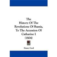 The History of the Revolutions of Russia, to the Accession of Catharine I