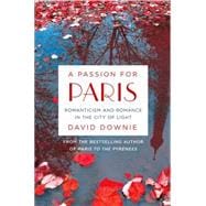 A Passion for Paris Romanticism and Romance in the City of Light