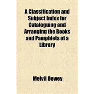 A Classification and Subject Index for Cataloguing and Arranging the Books and Pamphlets of a Library