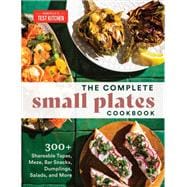 The Complete Small Plates Cookbook 300+ Shareable Tapas, Meze, Bar Snacks, Dumplings, Salads, and More,9781954210370