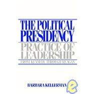 The Political Presidency Practice of Leadership from Kennedy through Reagan