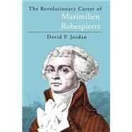 The Revolutionary Career of Maximilien Robespierre