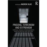 Prisons, Terrorism and Extremism: Critical Issues in Management, Radicalisation and Reform