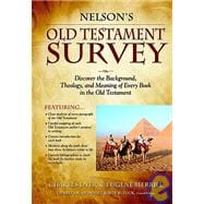 Nelson's Old Testament Survey : Discovering the Essence, Background and Meaning about Every Old Testament Book