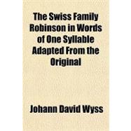 The Swiss Family Robinson in Words of One Syllable Adapted from the Original