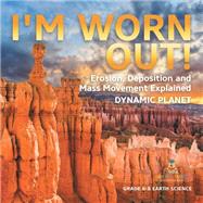 I'm Worn Out! Erosion, Deposition and Mass Movement Explained | Dynamic Planet | Grade 6-8 Earth Science