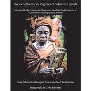 Stories of the Batwa Pygmies of Buhoma, Uganda Mountain Gorilla Protection and Ecotourism Ended the Traditional Lives of Ancient Forest-Dwelling Hunter/Gatherers