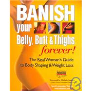 Banish Your Belly, Butt and Thighs Forever! The Real Woman's Guide to Body Shaping & Weight Loss