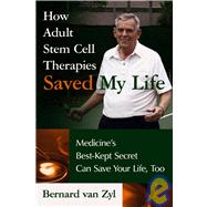 How Adult Stem Cell Therapies Saved My Life : Medicine's Best-Kept Secret Can Save Your Life, Too