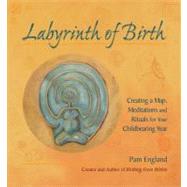 Labyrinth of Birth Creating a Map, Meditations and Rituals for Your Childbearing Year
