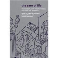 The Care of Life Transdisciplinary Perspectives in Bioethics and Biopolitics