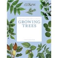 The Kew Gardener's Guide to Growing Trees The Art and Science to grow with confidence