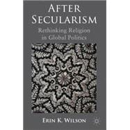 After Secularism Rethinking Religion in Global Politics