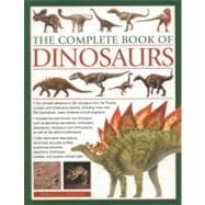 The Complete Book of Dinosaurs The ultimate reference to 355 dinosaurs from the Triassic, Jurassic and Cretaceous periods, including more than 900 illustrations, maps, timelines and photographs