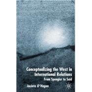 Conceptualizing the West in International Relations : From Spengler to Said
