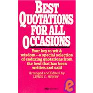 Best Quotations for All Occasions Your Key to Wit & Wisdom-A Special Selection of Enduring Quotations from the Best That Has Been Written and Said