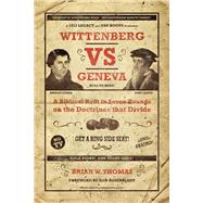 Wittenberg Vs. Geneva A Biblical Bout in Seven Rounds on the Doctrines that Divide