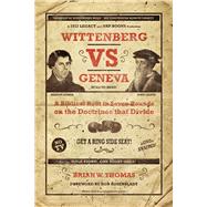 Wittenberg Vs. Geneva A Biblical Bout in Seven Rounds on the Doctrines that Divide