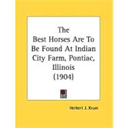 The Best Horses Are To Be Found At Indian City Farm, Pontiac, Illinois