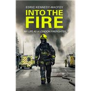 Into the Fire My Life as a London Firefighter