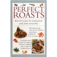 Perfect Roasts Best-ever recipes for roasting beef, pork, lamb and poultry