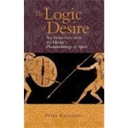 The Logic of Desire: An Introduction to Hegels Phenomenology of Spirit