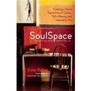 SoulSpace Transform Your Home, Transform Your Life -- Creating a Home That Is Free of Clutter, Full of Beauty, and Inspired by You