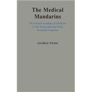 The Medical Mandarins The French Academy of Medicine in the Nineteenth and Early Twentieth Centuries