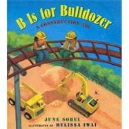 B Is for Bulldozer : A Construction ABC