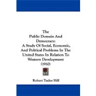 The Public Domain and Democracy: A Study of Social, Economic, and Political Problems in the United States in Relation to Western Development (1910)