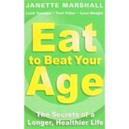 Eat to Beat Your Age; The Secrets of a Longer, Healthier Life