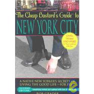 The Cheap Bastard's™ Guide to New York City, 2nd; A Native New Yorker's Secrets of Living the Good Life--For Free!