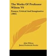 Works of Professor Wilson V6 : Essays, Critical and Imaginative (1865)