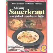 Making Sauerkraut and Pickled Vegetables at Home: Creative Recipes for Lactic Fermented Food to Improve Your Health