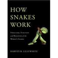 How Snakes Work Structure, Function and Behavior of the World's Snakes
