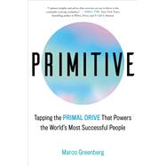 Primitive Tapping the Primal Drive That Powers the World's Most Successful People