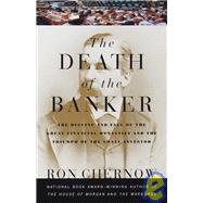 The Death of the Banker The Decline and Fall of the Great Financial Dynasties and the Triumph of the Sma ll Investor