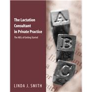 Lactation Consultant in Private Practice Vol. 5 : The ABCs of Getting Started