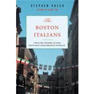 The Boston Italians A Story of Pride, Perseverance, and Paesani, from the Years of the Great Immigration to the Present Day